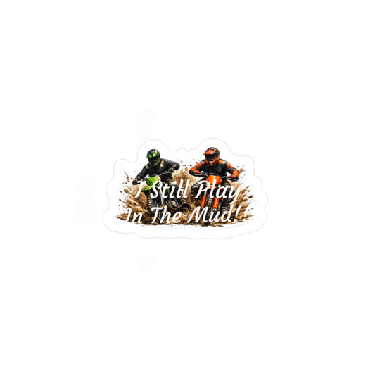 Kiss-Cut Decal – "Still Play in the Mud" Motocross Dirt Bike Sticker